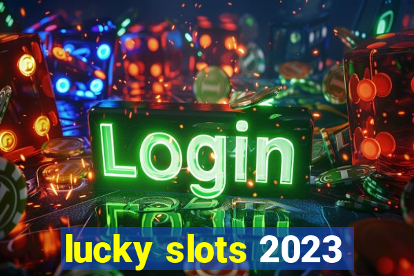 lucky slots 2023